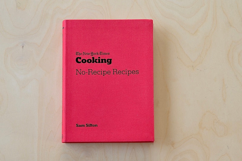 No-Recipe Recipes from The New York Times Cooking edited by Sam Sifton