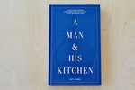 A Man And His Kitchen: Classic Home Cooking and Entertaining with Style