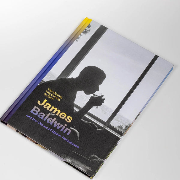Cover of This Morning, This Evening, So Soon - James Baldwin and the Voices of Queer Resistance book and catalog for exhibit.