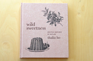 Wild Sweetness: Recipes Inspired By Nature by Thalia Ho